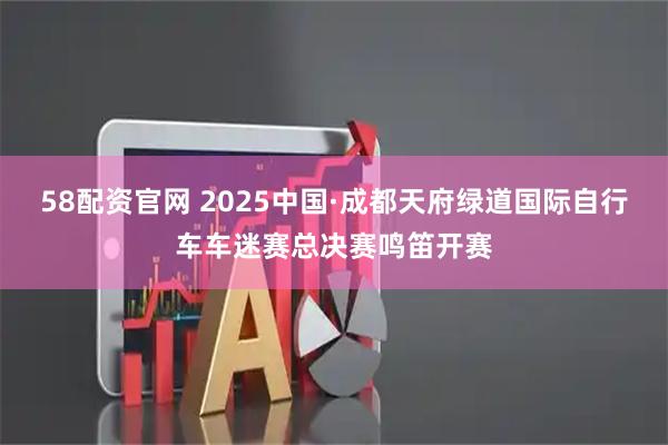 58配资官网 2025中国·成都天府绿道国际自行车车迷赛总决赛鸣笛开赛