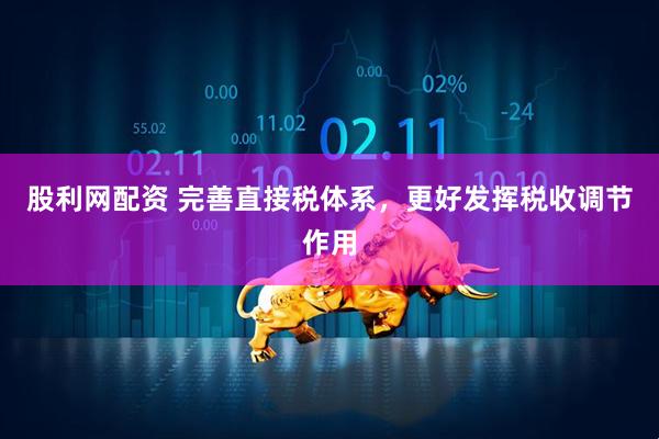 股利网配资 完善直接税体系，更好发挥税收调节作用
