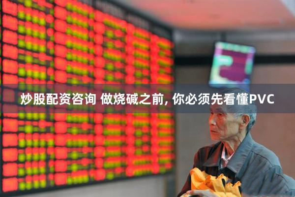 炒股配资咨询 做烧碱之前, 你必须先看懂PVC